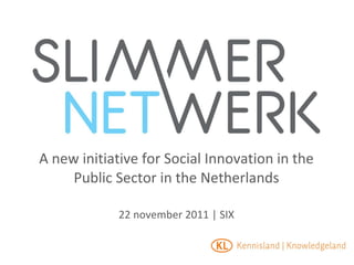A new initiative for Social Innovation in the Public Sector in the Netherlands 22 november 2011 | SIX 