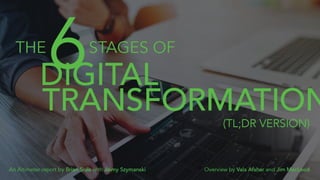 The 6 Stages of Digital Transformation (TL;DR Version)
An Altimeter report by Brian Solis with Jaimy Szymanski
Overview by Vala Afshar and Jim MacLeod
 