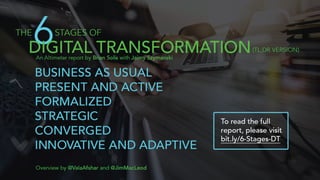 The 6 Stages of Digital
Transformation (TL;DR
Version)
To read the full report,
please visit: bit.ly/6-Stages-
DT
 