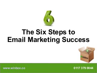 The Six Steps to
Email Marketing Success
www.winbox.co 0117 379 0044
 