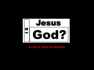 Does




             Jesus
            God?
       IS



        A Look at Jesus and Miracles
 