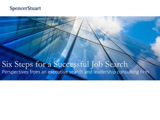 Six Steps for a Successful Job Search
Perspectives from an executive search and leadership consulting firm
 