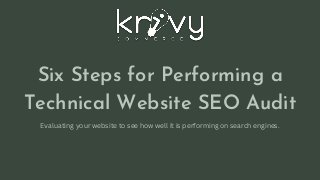 Six Steps for Performing a

Technical Website SEO Audit
Evaluating your website to see how well it is performing on search engines.
 