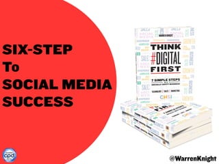 @WarrenKnight
SIX-STEP
To
SOCIAL MEDIA
SUCCESS
 
