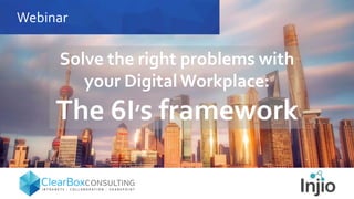 Webinar
Solve the right problems with
your DigitalWorkplace:
The 6I’s framework
 