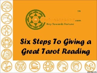 Six Steps To Giving a
Great Tarot Reading
 