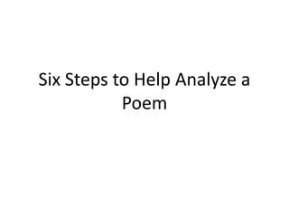 Six Steps to Help Analyze a
Poem
 