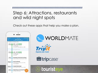 Step 6: Attractions, restaurants
and wild night spots
Check out these apps that help you make a plan.
 