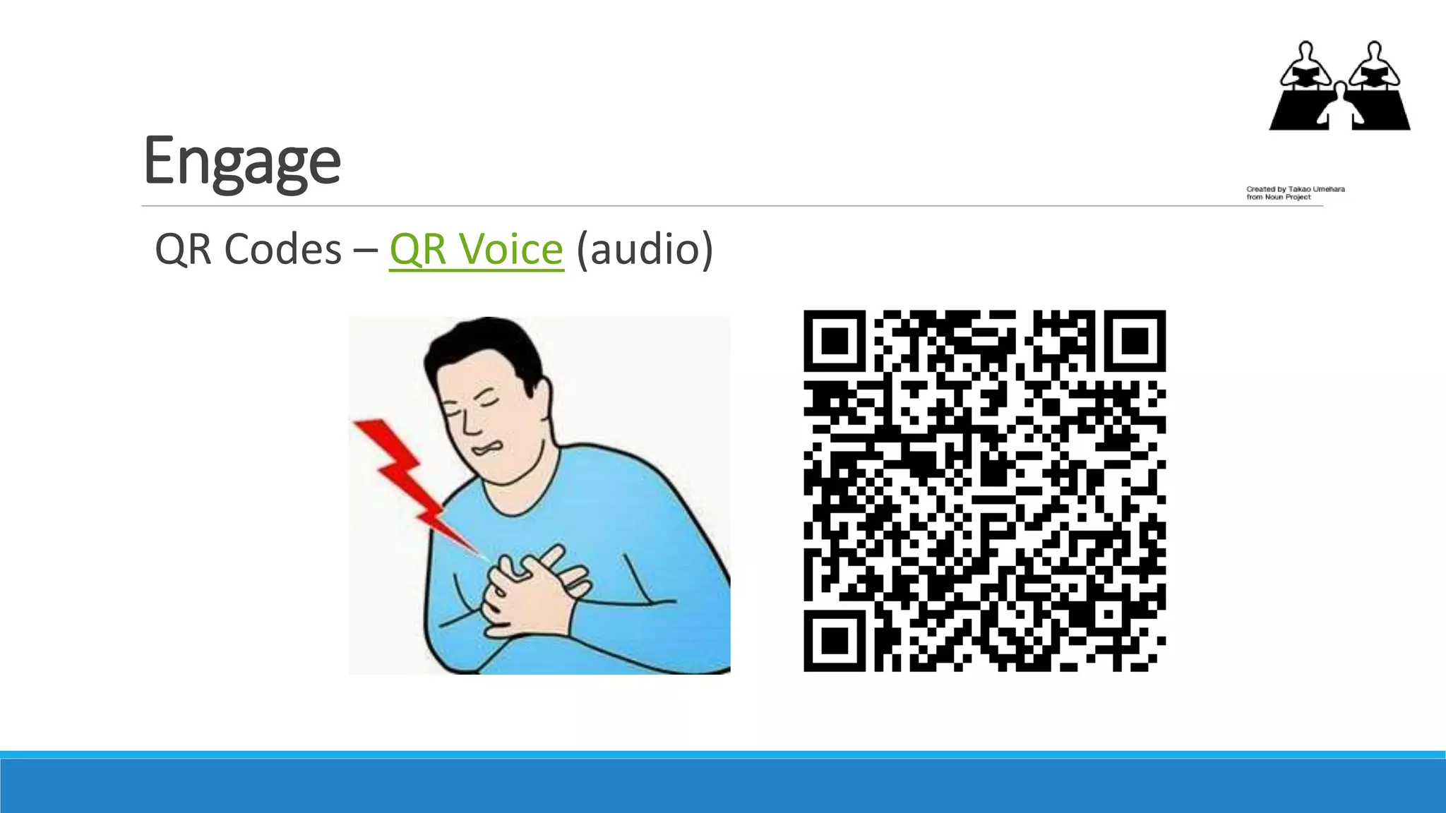 Engage
QR Codes – QR Voice (audio)
 