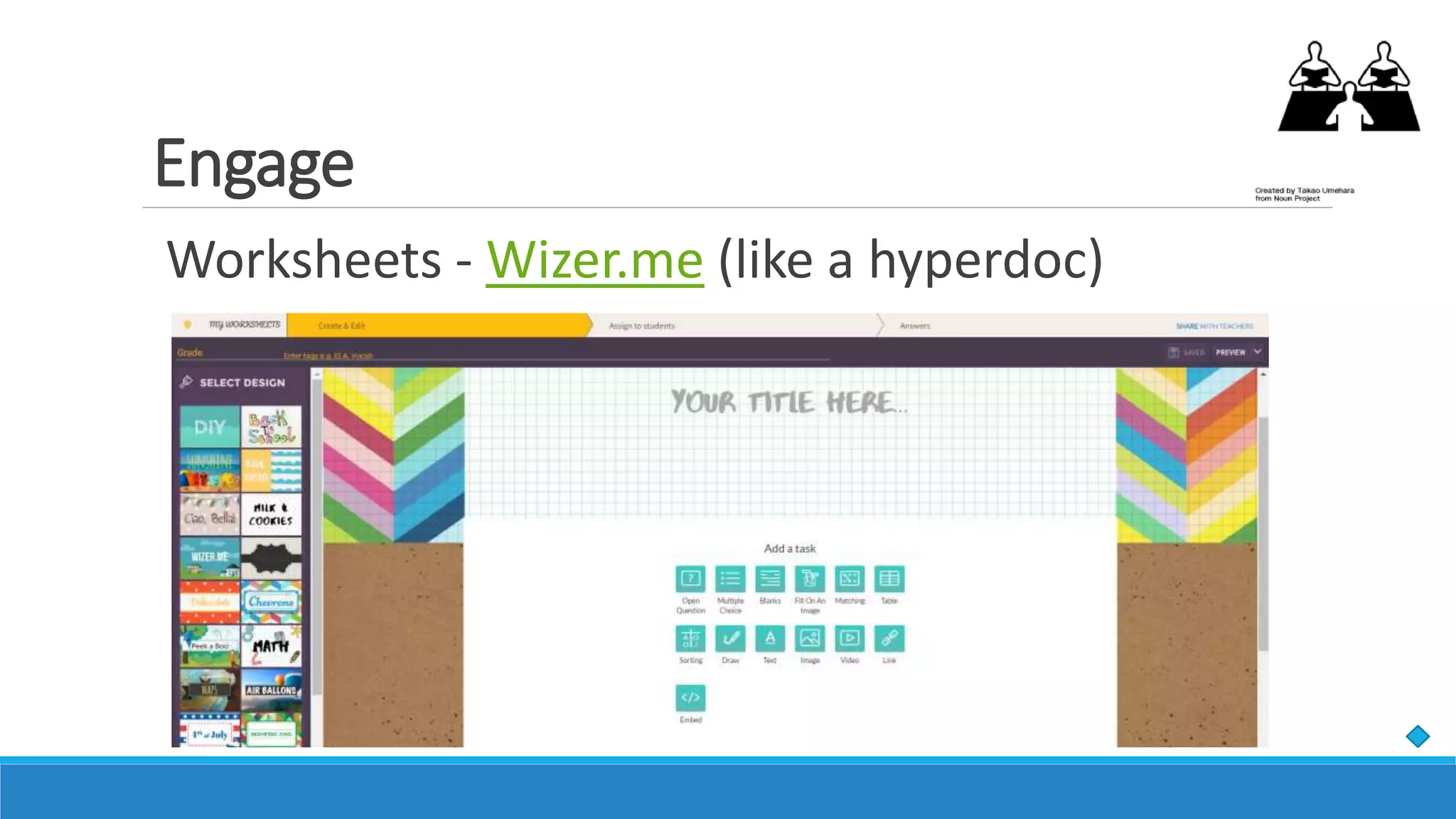 Engage
Worksheets - Wizer.me (like a hyperdoc)
 