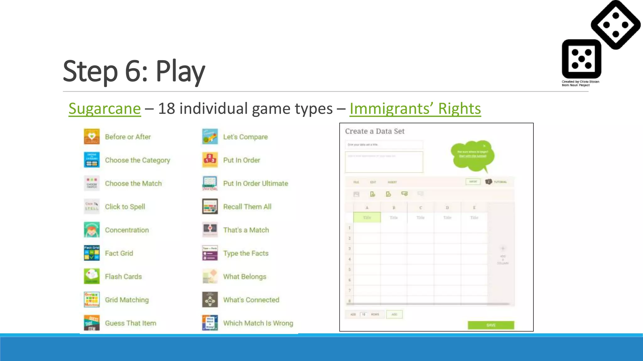 Step 6: Play
Sugarcane – 18 individual game types – Immigrants’ Rights
 