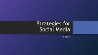 Strategies for
Social Media
Y. Solsol
 