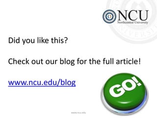 www.ncu.edu 
Did you like this? 
Check out our blog for the full article! 
www.ncu.edu/blog 
