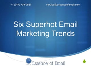 S
Six Superhot Email
Marketing Trends
+1 (347) 709-9927 service@essenceofemail.com
 