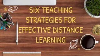 SIX TEACHING
STRATEGIES FOR
EFFECTIVE DISTANCE
LEARNING
8
 