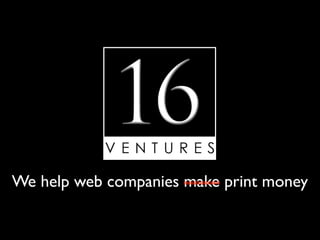 We help web companies make print money
 
