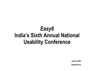 Easy6 India’s Sixth Annual National Usability Conference January 2006 Deepakd.com 