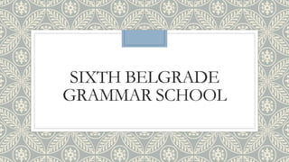 SIXTH BELGRADE
GRAMMAR SCHOOL
 