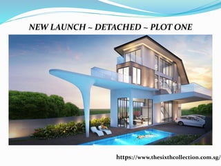 https://www.thesixthcollection.com.sg/
NEW LAUNCH ~ DETACHED ~ PLOT ONE
 