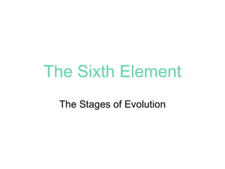 The Sixth Element The Stages of Evolution 