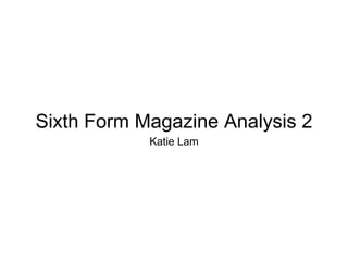 Sixth Form Magazine Analysis 2
Katie Lam
 