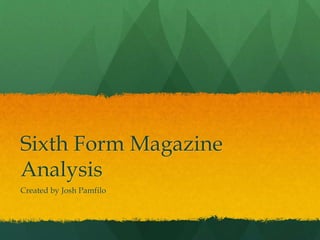 Sixth Form Magazine
Analysis
Created by Josh Pamfilo
 