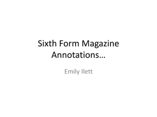 Sixth Form Magazine
Annotations…
Emily Ilett
 