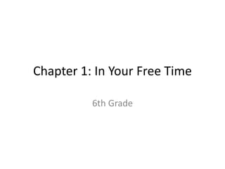 Chapter 1: In Your Free Time
6th Grade
 