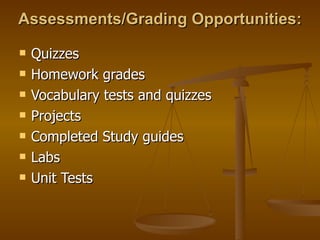 Assessments/Grading Opportunities: Quizzes Homework grades Vocabulary tests and quizzes Projects Completed Study guides Labs Unit Tests 