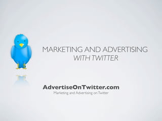 MARKETING AND ADVERTISING
       WITH TWITTER


AdvertiseOnTwitter.com
   Marketing and Advertising on Twitter
 