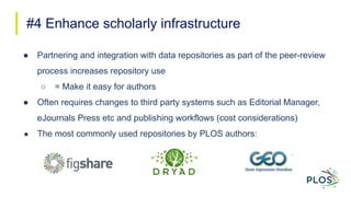 #4 Enhance scholarly infrastructure
● Partnering and integration with data repositories as part of the peer-review
process...