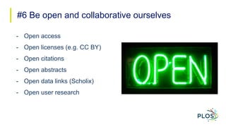 #6 Be open and collaborative ourselves
- Open access
- Open licenses (e.g. CC BY)
- Open citations
- Open abstracts
- Open...