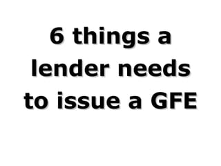 6 things a lender needs  before issuing  a GFE 