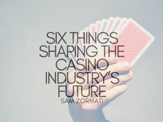 Six Things Shaping the Casino Industry’s Future | Sam Zormati