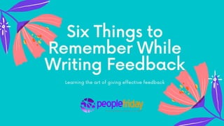 Six Things to
Remember While
Writing Feedback
Learning the art of giving effective feedback
 