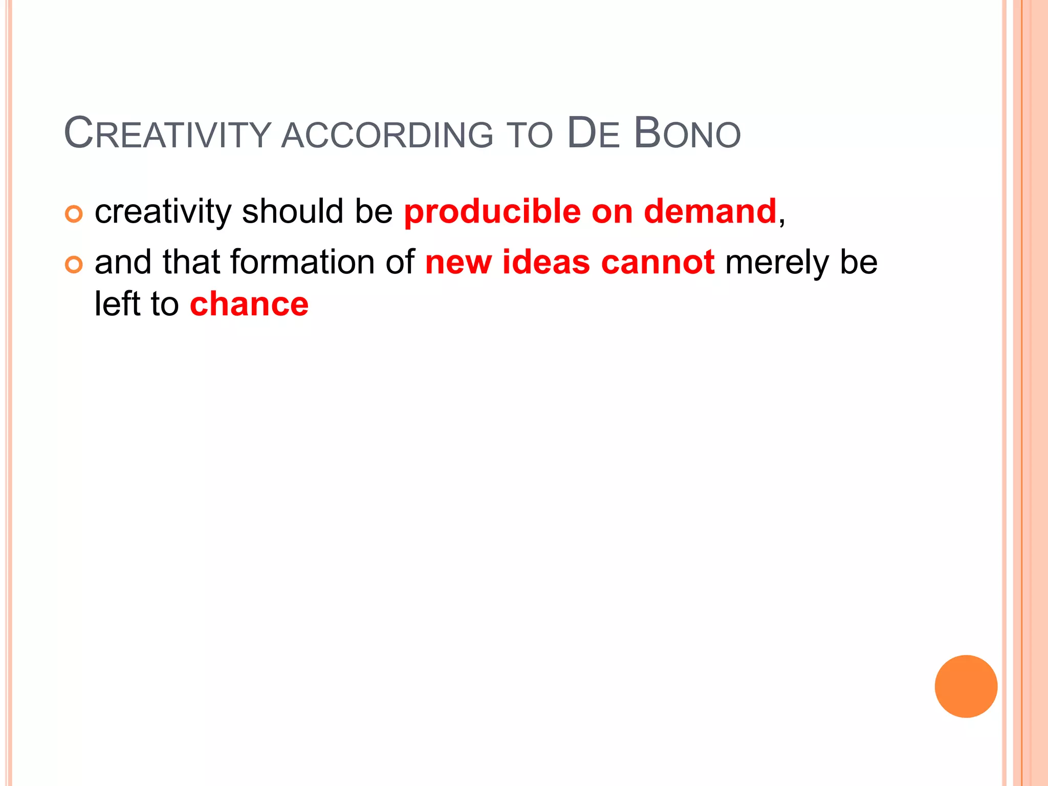 Creativity according to De Bonocreativity should be producible on demand, and that formation of new ideas cannot merely be left to chance