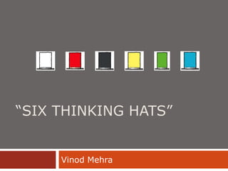 “ SIX THINKING HATS” Vinod Mehra 