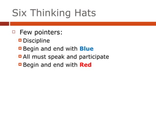 Six Thinking Hats Few pointers: Discipline Begin and end with  Blue All must speak and participate Begin and end with  Red 