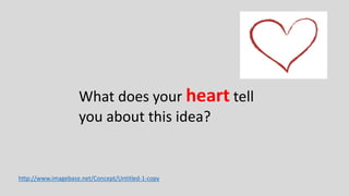 What does your heart tell
you about this idea?
http://www.imagebase.net/Concept/Untitled-1-copy
 