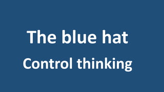 The blue hat
Control thinking
 