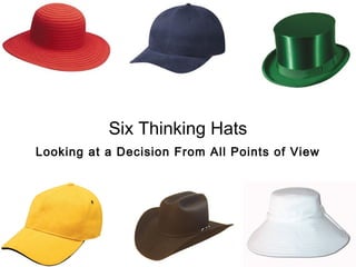 Six Thinking Hats
Looking at a Decision From All Points of View
 