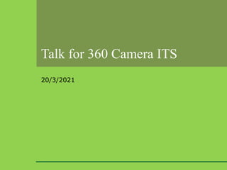 Talk for 360 Camera ITS
20/3/2021
 