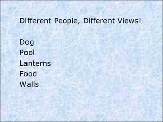 Different People, Different Views! Dog Pool Lanterns Food Walls  