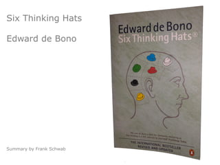Six Thinking Hats
Edward de Bono
Summary by Frank Schwab
 