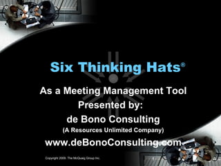 Six Thinking Hats ® As a Meeting Management Tool Presented by:  de Bono Consulting (A Resources Unlimited Company) www.deBonoConsulting.com 