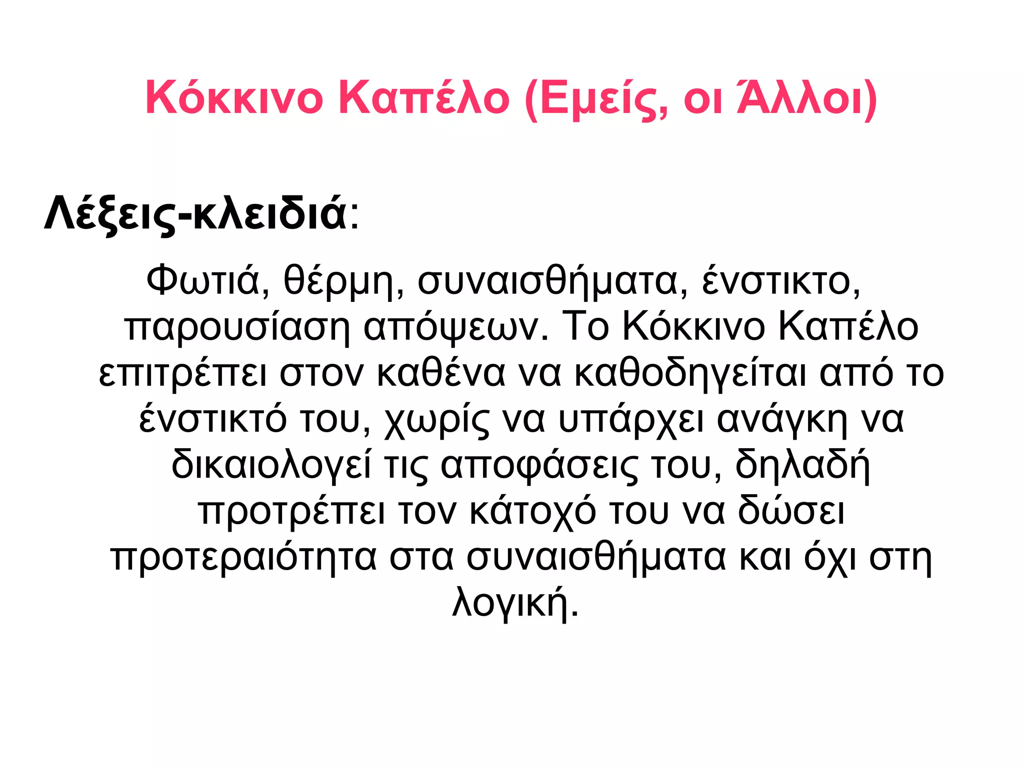 Κόκκινο Καπέλο (Εμείς, οι Άλλοι) 
Λέξεις-κλειδιά: 
Φωτιά, θέρμη, συναισθήματα, ένστικτο, 
παρουσίαση απόψεων. Το Κόκκινο Καπέλο 
επιτρέπει στον καθένα να καθοδηγείται από το 
ένστικτό του, χωρίς να υπάρχει ανάγκη να 
δικαιολογεί τις αποφάσεις του, δηλαδή 
προτρέπει τον κάτοχό του να δώσει 
προτεραιότητα στα συναισθήματα και όχι στη 
λογική. 
 