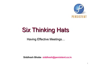 Six Thinking Hats Having Effective Meetings… Siddhesh Bhobe  [email_address]   