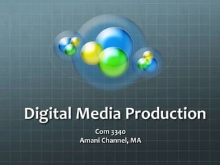 Digital Media Production
Com 3340
Amani Channel, MA
 