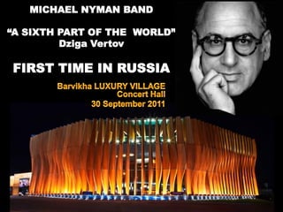 MICHAEL NYMAN BAND

“A SIXTH PART OF THE WORLD”
         Dziga Vertov

FIRST TIME IN RUSSIA
 