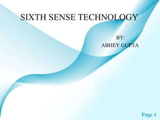 SIXTH SENSE TECHNOLOGY

                   BY:
               ABHEY GUPTA




                             Page 1
 